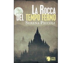 La rocca di tempo fermo	 di Serena Piccoli,  2015,  Lettere Animate Editore