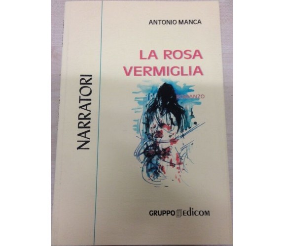 	 La rosa vermiglia - Antonio Manca,  2000,  Gruppo Edicom 