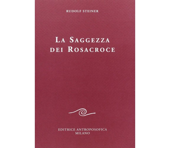 La saggezza dei rosacroce - Rudolf Steiner - Antroposofica, 2009