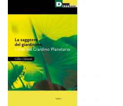 La saggezza del giardiniere. L'arte del giardino planetario-Gilles Clément-2021