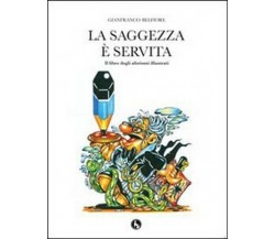 La saggezza è servita. Il libro degli aforismi illustrati  di Gianfranco Bel- ER