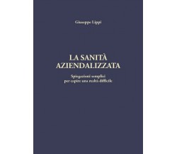 La sanità aziendalizzata  di Giuseppe Lippi,  2018,  Youcanprint - ER