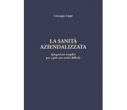 La sanità aziendalizzata  di Giuseppe Lippi,  2018,  Youcanprint - ER