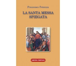 La santa messa spiegata di Francesco Potenza, 2008, Edizioni Amicizia Cristiana