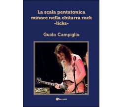La scala pentatonica minore nella chitarra rock licks	 di Guido Campiglio,  2016