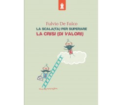 La scala(ta) per superare la crisi(di valori) di Fulvio De Falco,  2022,  Youcan