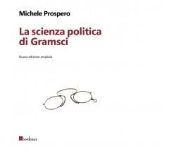 La scienza politica di Gramsci di Michele Prospero, 2017, Bordeaux