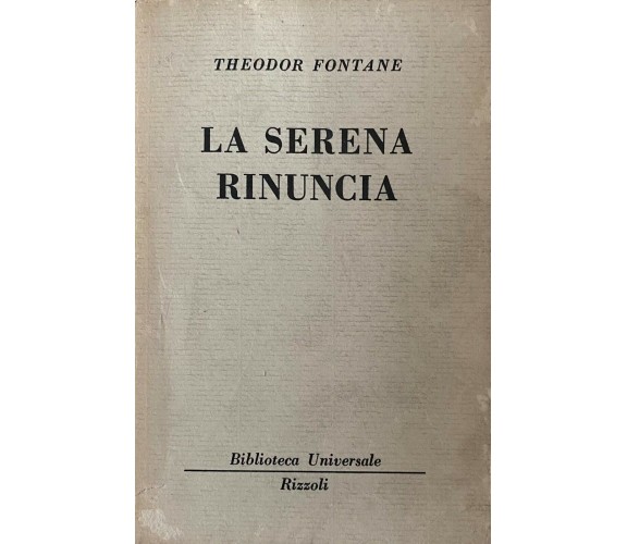 La serena rinuncia - T. Fontane - Rizzoli - 1966 - M