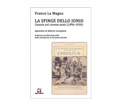 La sfinge dello Jonio. Catania nel cinema muto (1896-1930)	 di Franco La Magna