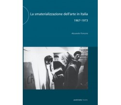 La smaterializzazione dell'arte in Italia 1967-1973 - Alessandra Troncone - 2014