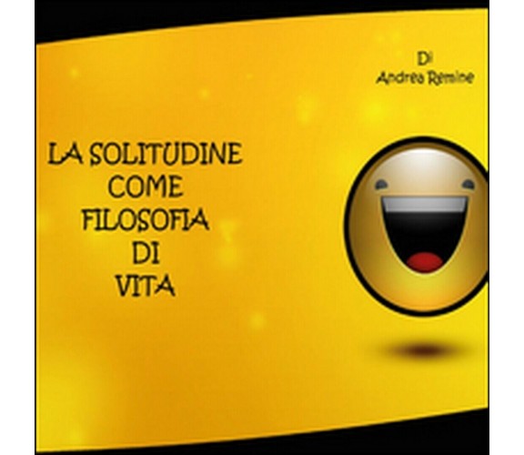 La solitudine come filosofia di vita, Andrea Remine,  21,  Youcanprint