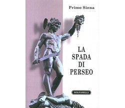 La spada di Perseo itinerari metapolitici di Primo Siena, 2013, Solfanelli