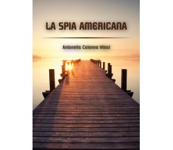 La spia americana - Antonella Colonna Vilasi,  2020,  Youcanprint