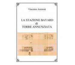 La stazione Bayard di Torre Annunziata	 di Vincenzo Amorosi,  2018,  Youcanprint