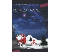 La stella di Natale: Fiaba educativa di Teresa Averta,  2021,  Indipendently Pub