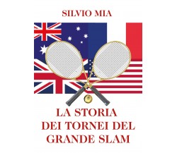 La storia dei tornei del Grande Slam di Silvio Mia,  2021,  Youcanprint