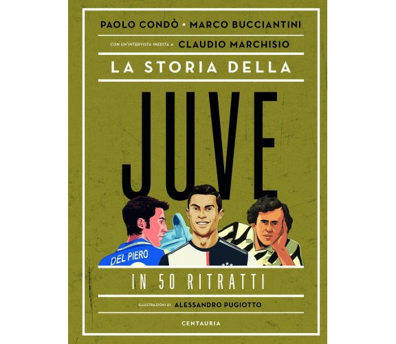 La storia della Juve in 50 ritratti - Paolo Condò, Marco Bucciantini - 2020