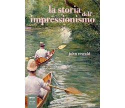 La storia dell'impressionismo - John Rewald - Johan & Levi, 2019