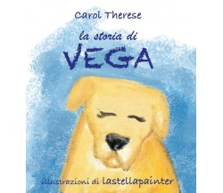 La storia di Vega	 di Carol Therese,  2017,  Youcanprint