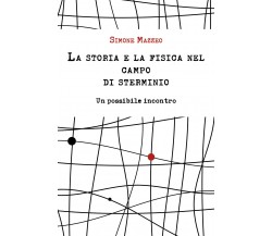 La storia e la fisica nel campo di sterminio - Simone Mazzeo,  Youcanprint - P
