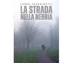  La strada nella nebbia di Facchinetti Laura, 2023, Youcanprint