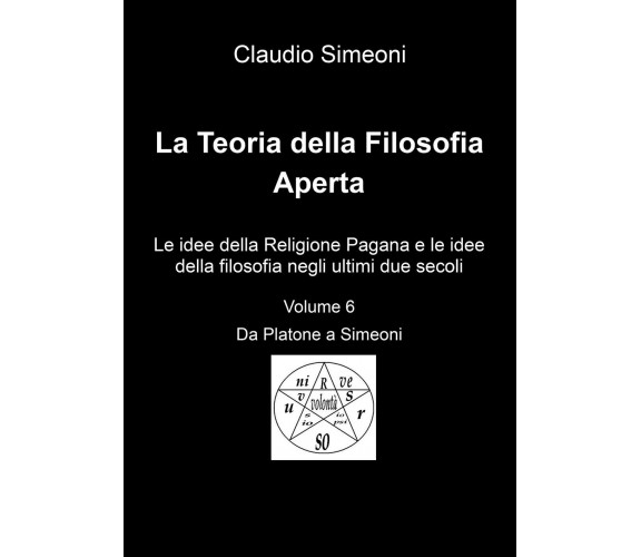 La teoria della filosofia aperta Vol. 6 di Claudio Simeoni,  2018,  Youcanprint