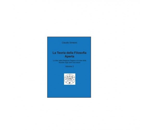 La teoria della filosofia aperta Vol.2 - Claudio Simeoni,  2015,  Youcanprint