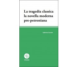 La tragedia classica. La novella moderna pre-petroniana, Sabrina Cecere,  2016