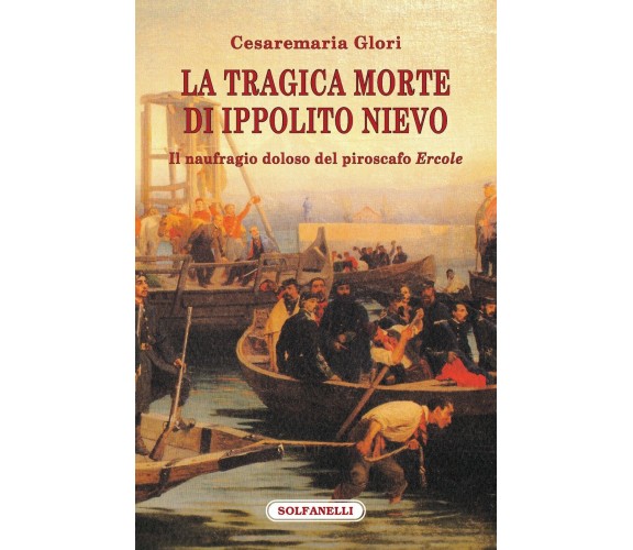 	 La tragica morte di Ippolito Nievo. Il naufragio doloso del piroscafo «Ercole»