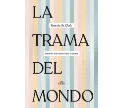 La trama del mondo. I tessuti che hanno fatto la storia - Kassia St Clair - 2019