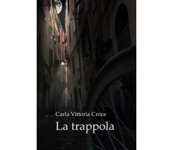 La trappola	 di Carla Vittoria Croce,  2017,  Youcanprint