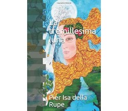 La tremillesima luna di Pier Isa Della Rupe,  2020,  Indipendently Published