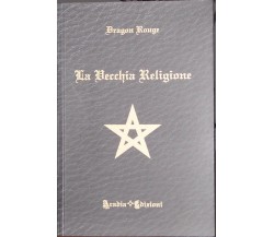 	 La vecchia religione	 di Dragon Rouge,  2011,  Aradia Edizioni 