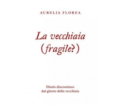 La vecchiaia (fragile?) Diario discontinuo dal ghetto della vecchiaia di Aureli