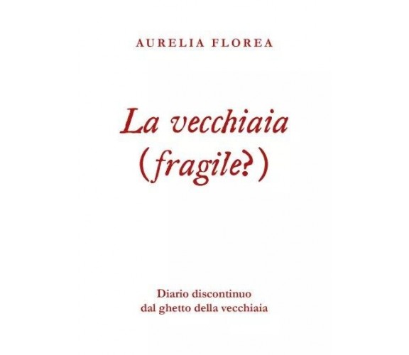 La vecchiaia (fragile?) Diario discontinuo dal ghetto della vecchiaia di Aureli