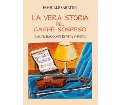 La vera storia del caffè sospeso e altri racconti di vita vissuta di Pasquale S