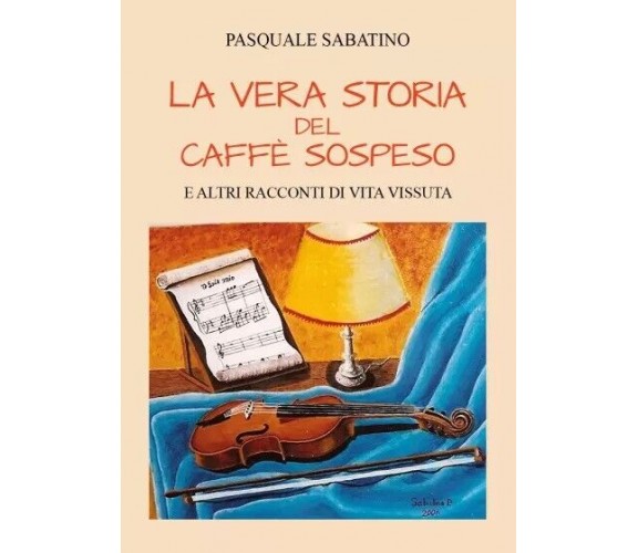 La vera storia del caffè sospeso e altri racconti di vita vissuta di Pasquale S