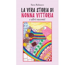  La vera storia di Nonna Vittoria e altri racconti - Sara Rabasco, 2019