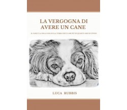 La vergogna di avere un cane di Luca Rubbis,  2022,  Youcanprint