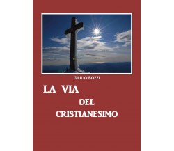 La via del Cristianesimo	 di Giulio Bozzi,  2019,  Youcanprint