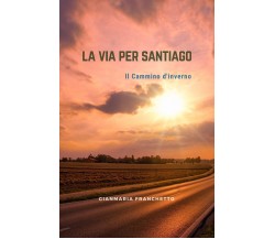 La via per Santiago,  di Gianmaria Franchetto,  2019,  Youcanprint