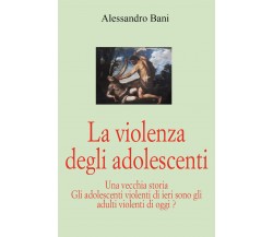 La violenza degli adolescenti di Alessandro Bani,  2021,  Youcanprint