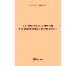 La violenza sui minori. Fra criminologia e diritto penale di Giuseppe Ortolani,