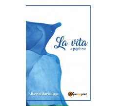 La vita a parole mie di Alberto Maria Fago,  2021,  Youcanprint