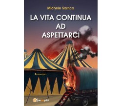La vita continua ad aspettarci	 di Michele Sarrica,  2020,  Youcanprint