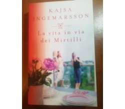 La vita in via dei mirtilli - Kajsa Ingemarsson -Mondadori - 2017 -M