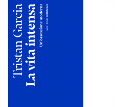 La vita intensa. Un'ossessione moderna di Tristan Garcia - Nottetempo, 2022