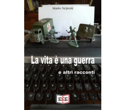 La vita è una guerra e altri racconti	 di Mario Nejrotti,  2020,  Eee - Edizioni