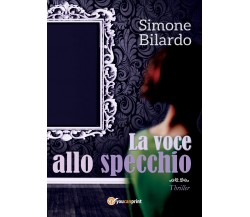 La voce allo specchio	 di Simone Bilardo,  2017,  Youcanprint