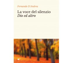 La voce del silenzio Dio ed altro di Fernando D’Andrea,  2021,  Gruppo Culturale